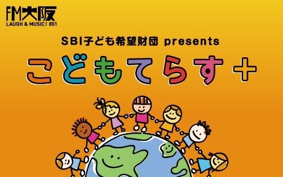 FM大阪【2月23日金曜・祝日はSBI子ども希望財団 presents こどもてらす+】