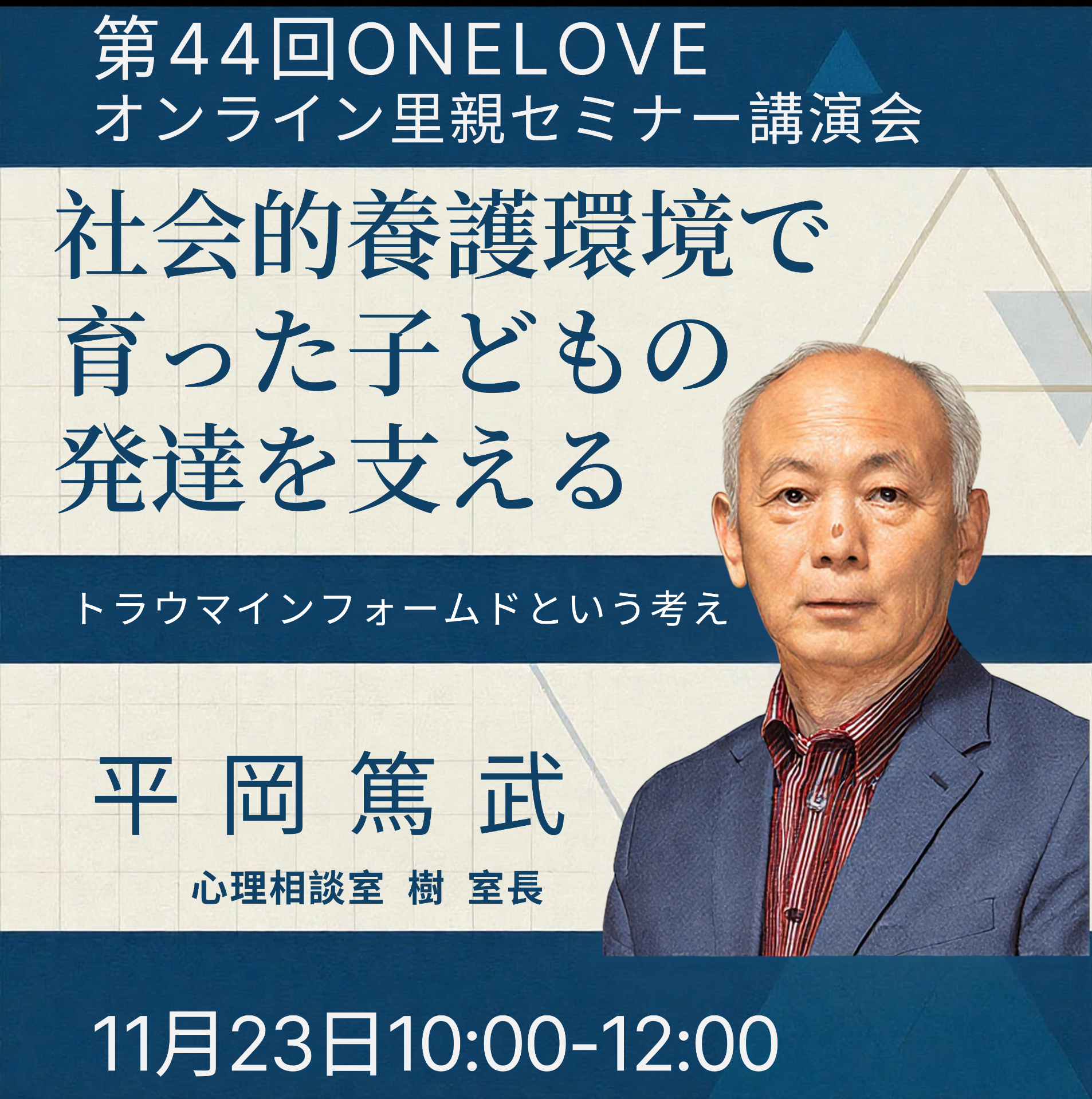 11月23日(日)第44回里親セミナー講演会 【社会的養護環境で育った子どもの 発達を支える】 ートラウマインフォームドという考えー