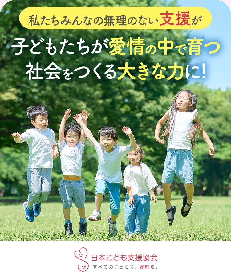 私たちみんなの無理のない支援が子どもたちが愛情の中で育つ社会を作る大きな力に!