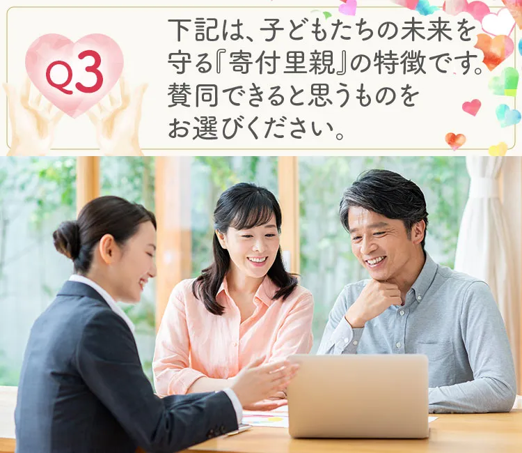 下記は、子どもたちの未来を守る「寄付里親」の特徴です。賛同できると思うものをお選びください。